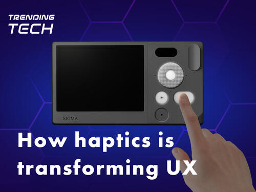 How Haptic Technology is Pushing Product UX to the Next Level